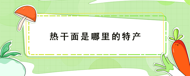 熱干面是哪里的特產(chǎn)