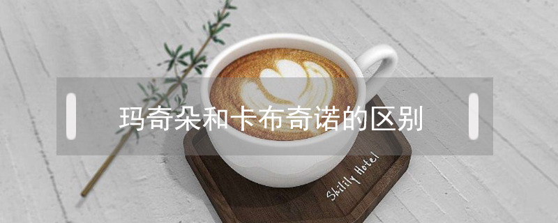 瑪奇朵和卡布奇諾的區(qū)別