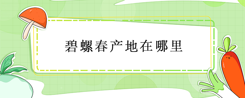 碧螺春產(chǎn)地在哪里